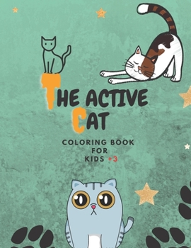 The Active Cat Coloring Book For Kids +3: Great And Enjoyful Coloring Book For Kids Inclodes Several Draws, The New Version 2021