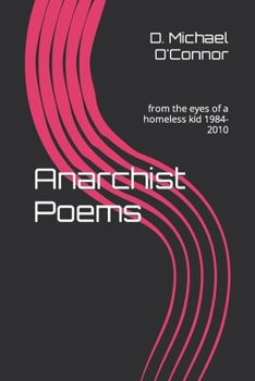Anarchist Poems: from the eyes of a homeless kid 1984-2010