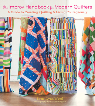 Paperback The Improv Handbook for Modern Quilters: A Guide to Creating, Quilting, and Living Courageously Book