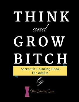 Paperback Think and Grow Bitch: Sarcastic Coloring Book For Adults [Large Print] Book