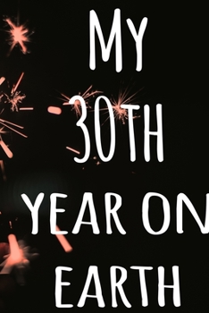 My 30th Year On Earth: The perfect birthday gift for the special person in your life - 365 page lined journal!