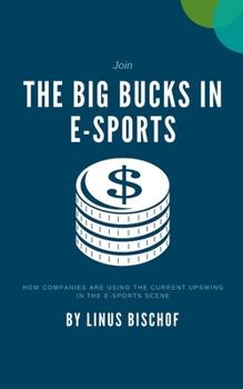 Paperback The Big Bucks in E-Sports: How companies are using the current upswing in the e-sports scene Book