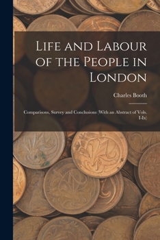 Paperback Life and Labour of the People in London: Comparisons, Survey and Conclusions (With an Abstract of Vols. I-Ix) Book