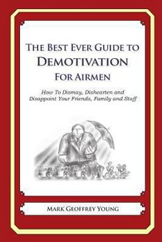 Paperback The Best Ever Guide to Demotivation for Airmen: How To Dismay, Dishearten and Disappoint Your Friends, Family and Staff Book