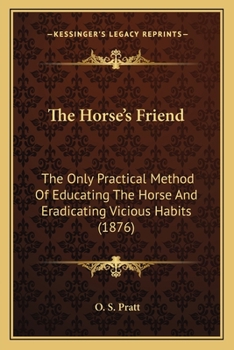 Paperback The Horse's Friend: The Only Practical Method Of Educating The Horse And Eradicating Vicious Habits (1876) Book
