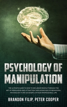 Paperback Psychology of Manipulation: The Ultimate Guide To How To Influence People Through The Art Of Persuasion And Attraction Take Advantage Of Behaviora Book