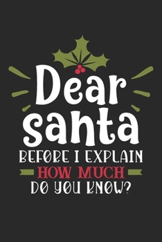 Paperback Dear Santa Before I Explain How Much Do You Know: 105 Undated Blank Lined Pages: Humor: Holiday Paperback Journal Book