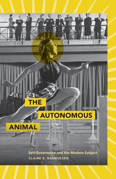 Paperback The Autonomous Animal: Self-Governance and the Modern Subject Book