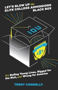 Paperback Let's Blow Up the Elite College Admissions Black Box: It's Roiling Young Lives, Rigged for the Rich, and Wrong for America Book