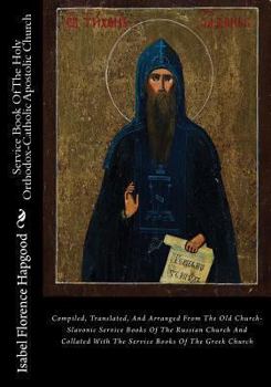 Paperback Service Book of the Holy Orthodox-Catholic Apostolic Church: Compiled, Translated, and Arranged from the Old Church-Slavonic Service Books of the Russ Book