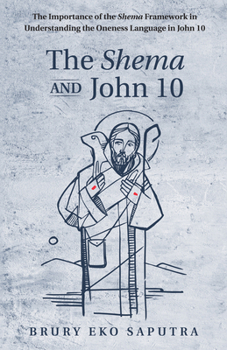 Paperback The Shema and John 10: The Importance of the Shema Framework in Understanding the Oneness Language in John 10 Book