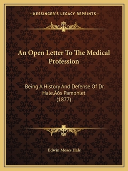 Paperback An Open Letter To The Medical Profession: Being A History And Defense Of Dr. Hale's Pamphlet (1877) Book