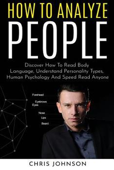 Paperback How to Analyze People: Discover How To Read Body Language, Understand Personality Types, Human Psychology And Speed Read Anyone Book