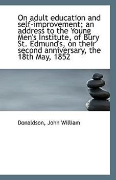 On adult education and self-improvement; an address to the Young Men's Institute, of Bury St. Edmund