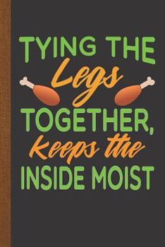 Paperback Tying the Legs Together Keeps the Inside Moist: Personal Cookbook and Blank Thanksgiving Recipe Journal to Write in Book