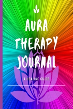 Paperback Aura Therapy Journal - A Healing Guide: Notebook Journal To Balance and Harmonize Energy With Guides For Daily Observation Book