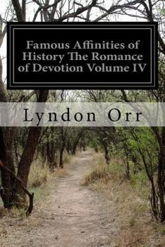 Famous Affinities of History The Romance of Devotion Volume IV
