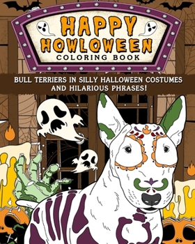 Paperback Happy Howloween Coloring Book: Bull Terriers in Silly Halloween Costumes and Hilarious Phrases Book