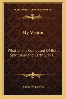 Paperback My Vision: What Life Is Composed Of Both Spiritually and Earthly 1915 Book