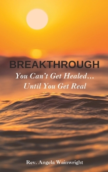 Paperback Breakthrough: You Can't Get Healed... Until You Get Real Book