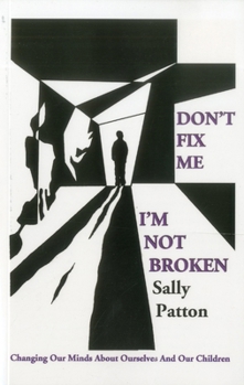 Paperback Don't Fix Me; I'm Not Broken: Changing Our Minds about Ourselves and Our Children Book