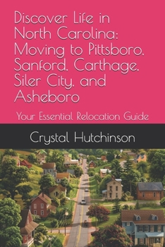 Discover Life in North Carolina: Moving to Pittsboro, Sanford, Carthage, Siler City, and Asheboro: Your Essential Relocation Guide