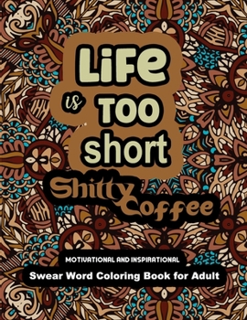 Paperback Life is too Short Shitty Coffee: Motivational and Inspirational Swear Word Coloring Book for Adult 2022: Stress Relief and Relaxation: Gag Gift for Wo Book