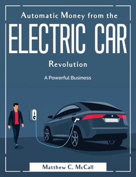 Paperback Automatic Money from the Electric Car Revolution: A Powerful Business Book