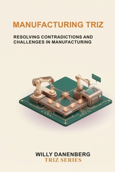 Paperback Manufacturing TRIZ: Resolving Contradictions and Challenges in Manufacturing (TRIZ Made Simple) Book