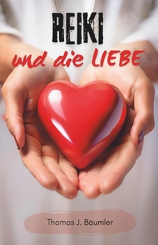 Reiki und die Liebe: Ein inspirierender Begleiter auf der Suche nach innerem Frieden und Heilung (German Edition)