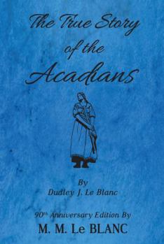 Perfect Paperback THE TRUE STORY OF THE ACADIANS, 90TH ANNIVERSARY EDITION Book