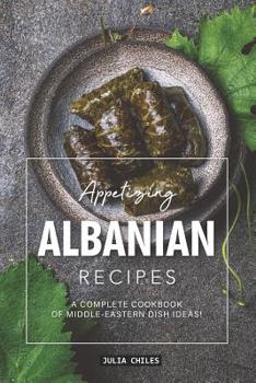 Paperback Appetizing Albanian Recipes: A Complete Cookbook of Middle-Eastern Dish Ideas! Book