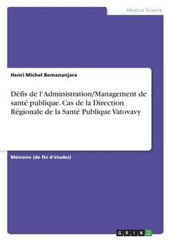 Défis de l'Administration/Management de santé publique. Cas de la Direction Régionale de la Santé Publique Vatovavy (French Edition)