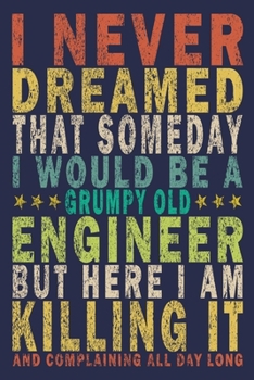 I Never Dreamed That Someday I Would Be A Grumpy Old Engineer But Here I'am Killing And Complaining All Day Long: Funny Vintage Engineer Gifts Monthly Planner
