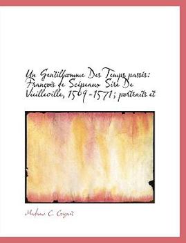 Un Gentilhomme des Temps Pass?s : Fran?ois de Sc?peaux Sire de Vieilleville, 1509-1571; portraits Et