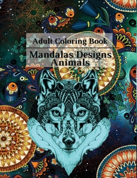 Paperback Adult Coloring Book Mandalas Designs Animals: Stress Relieving, Mandalas, Flowers, Paisley Patterns And So Much More: Animal Coloring Book for Older K Book