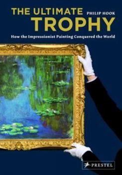 Hardcover The Ultimate Trophy: How Impressionist Painting Conquered the World Book