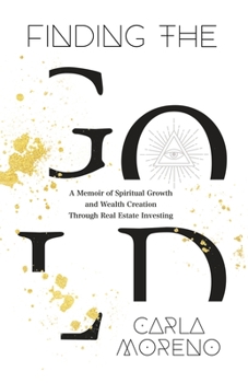 Paperback Finding the Gold: A Memoir of Spiritual Growth and Wealth Creation Through Real Estate Investing Book