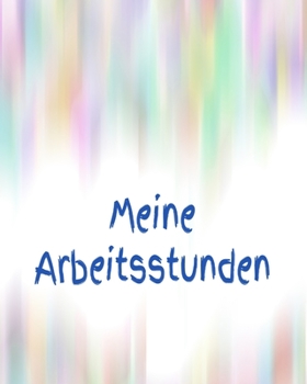 Meine Arbeitsstunden: Fehltage - Arbeit - Stundenkonto - Arbeitszeit - Stunden - Job - Beruf - Arbeitsleben - Frau - Mann - Auszubildende (German Edition)