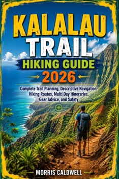 Paperback Kalalau Trail Hiking Guide 2026: "Complete Trail Planning, Descriptive Navigation, Hiking Routes, Multi Day Itineraries, Gear Advice, and Safety" Book