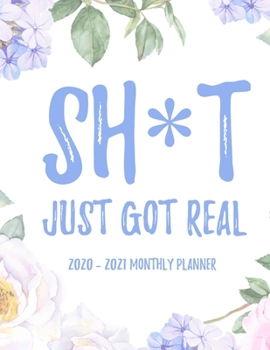 Sh*t Just Got Real 2020 - 2021 Monthly Planner: 2 Year Monthly Floral Academic Calendar Planner & Journal