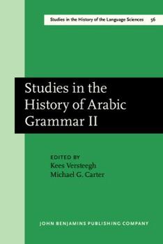 Studies in the History of Arabic Grammar II: Proceedings of the 2nd Symposium on the History of Arabic Grammar, Nijmegen, 27 April -1 May 1987 (Amsterdam ... in the History of the Language Sciences) - Book #56 of the Studies in the History of the Language Sciences