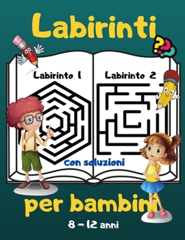 Labirinti per bambini: Libro di attività per bambini dagli 8 ai 12 anni / 60 labirinti con soluzioni