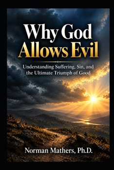 WHY GOD ALLOWS EVIL: Understanding Suffering, Sin, and the Ultimate Triumph of Good