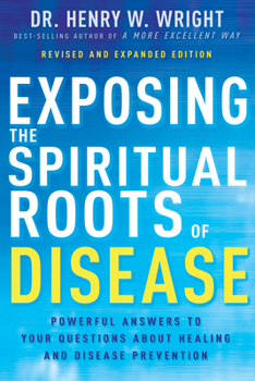 Paperback Exposing the Spiritual Roots of Disease: Powerful Answers to Your Questions about Healing and Disease Prevention Book