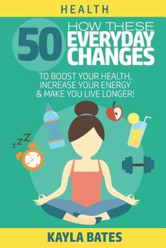 Paperback Health: How These 50 Everyday Changes Can Boost Your Health, Increase Your Energy & Make You Live Longer! Book