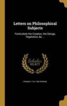 Hardcover Letters on Philosophical Subjects: Particularly the Creation, the Deluge, Vegetation, &c. .. Book
