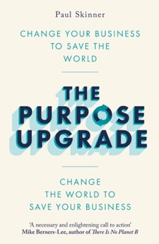 Paperback The Purpose Upgrade: Change Your Business to Save the World. Change the World to Save Your Business Book