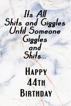 Paperback Its All Shits and Giggles and Until Someone Giggles and Shits Happy 44th Birthday: Bathroom Humor 44th Birthday gag Gift / Journal / Notebook / Diary Book