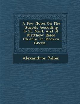 Paperback A Few Notes on the Gospels According to St. Mark and St. Matthew: Based Chiefly on Modern Greek... Book